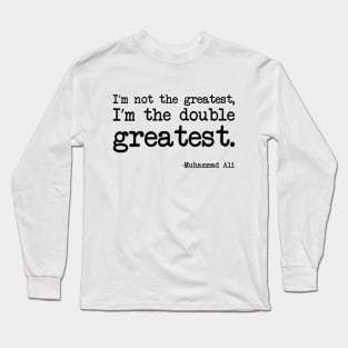 Muhammad Ali - I’m not the greatest, I’m the double greatest Long Sleeve T-Shirt